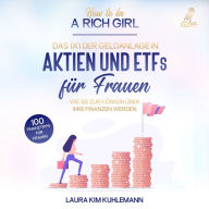 How to be a rich girl: Das 1x1 der Geldanlage in Aktien und ETFs fu¿r Frauen - Wie Sie zur Königin u¿ber Ihre Finanzen werden - 100 Finanztipps fu¿r Frauen