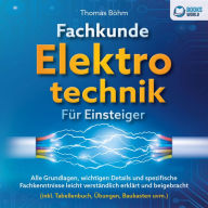 Fachkunde Elektrotechnik für Einsteiger: Alle Grundlagen, wichtigen Details und spezifische Fachkenntnisse leicht verständlich erklärt und beigebracht (inkl. Tabellenbuch, Übungen, Baukasten uvm.)