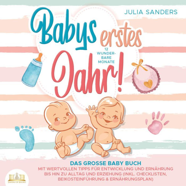 Babys erstes Jahr! 12 wunderbare Monate: Das große Baby Buch mit wertvollen Tipps für Entwicklung und Ernährung bis hin zu Alltag und Erziehung (inkl. Checklisten, Beikosteinführung & Ernährungsplan)