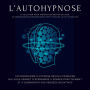 L'autohypnose*: la solution pour arrêter de broyer du noir, se débarrasser des pensées négatives et trouver la paix intérieure: Un programme d'hypnose révolutionnaire qui vous permet d'apprendre à penser positivement et à surmonter vos pensées négatives