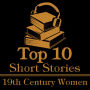 Top 10 Short Stories, The - 19th Century Women: The top ten short stories of the 19th Century written by female authors.