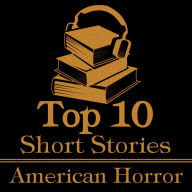 Top 10 Short Stories, The - American Horror: The top ten horror short stories of all time written by American authors.