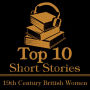 Top 10 Short Stories, The - 19th Century British Women: The top ten short stories of the 19th Century written by British female authors.