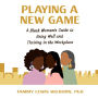 Playing a New Game: A Black Woman's Guide to Being Well and Thriving in the Workplace