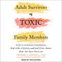 Adult Survivors of Toxic Family Members: Tools to Maintain Boundaries, Deal with Criticism, and Heal from Shame After Ties Have Been Cut