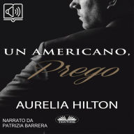 Un Americano, Prego: Un romanzo bollente ed intenso di Aurelia Hilton vol. 7