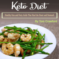 Keto Diet: Healthy Fats and Fatty Acids That Heal the Heart and Stomach