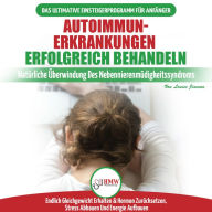 Autoimmunerkrankungen Erfolgreich Behandeln: Diät-leitfaden Für Anfänger Bei Einer Nebennierenschwäche - Natürlich Hormone Zurücksetzen & Heilen Ihres Immunsystems (Bücher In Deutsch / Adrenal German)