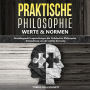 Praktische Philosophie - Werte und Normen: Grundlegende Fragestellungen der Praktischen Philosophie - Entwicklung von der Antike bis heute