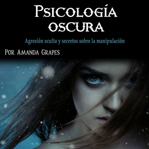 Psicología oscura: Agresión oculta y secretos sobre la manipulación