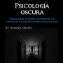 Psicología oscura: Cómo el engaño, la violencia, la intimidación y los trastornos de la personalidad pueden arruinar la sociedad