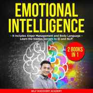 Emotional Intelligence 2 Books in 1: It includes Anger Management and Body Language - Learn the hidden Secrets to EI and NLP!
