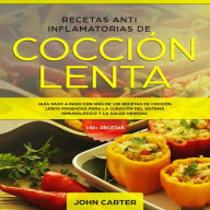 Recetas Anti Inflamatorias de Cocción Lenta: Guía Paso a Paso Con Más de 130 Recetas de Cocción Lenta Probadas Para la Curación del Sistema Inmunológico y la Salud General