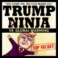 Trump Ninja Vs. Global Warming: 