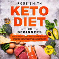 Keto Diet for Beginners: The 2020's definitive guide to ketogenic diet for weight loss,healing body,and a healthy lifestyle. A step by step guide to low carb and high fat,quick and easy for tasty food! (Abridged)