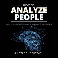 How to Analyze People: Learn How to Read People, Analyze Body Language and Personality Types