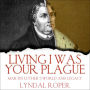 Living I Was Your Plague: Martin Luther's World and Legacy