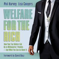 Welfare for the Rich: How Your Tax Dollars End Up in Millionaires' Pockets - And What You Can Do About It