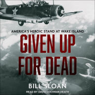Given Up for Dead: America's Heroic Stand at Wake Island