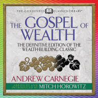 Gospel of Wealth, The (Condensed Classics): The Definitive Edition of the Wealth-Building Classic (Abridged)