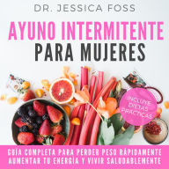 Ayuno Intermitente para Mujeres: Guía completa para perder peso rápidamente, aumentar tu energía y vivir saludablemente