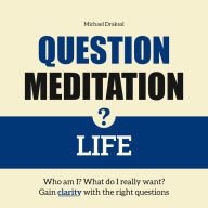 Question Meditation-LIFE: Who am I? What do I really want? Gain clarity with the right questions (Abridged)