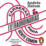 Carreras extraordinarias para gente común: Cómo evitar hundirse en la vida profesional