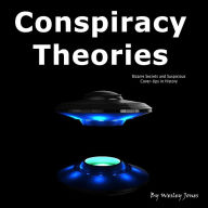 Conspiracy Theories: Bizarre Secrets and Suspicious Cover-Ups in History