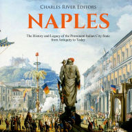 Naples: The History and Legacy of the Prominent Italian City-State from Antiquity to Today