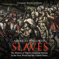 America's Forgotten Slaves: The History of Native American Slavery in the New World and the United States