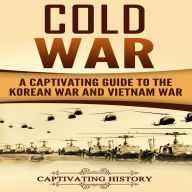 Cold War: A Captivating Guide to the Korean War and Vietnam War