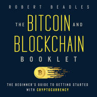 The Bitcoin and Blockchain Booklet: The Beginner's Guide to Getting Started with Cryptocurrency