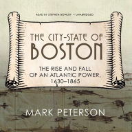 The City-State of Boston: The Rise and Fall of an Atlantic Power, 1630-1865