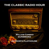 Classic Radio Hour, The - Volume 3: Gunsmoke (Doc Holiday) & Author's Playhouse (The Man Who Woke Up Famous)