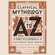 Classical Mythology A to Z: An Encyclopedia of Gods & Goddesses, Heroes & Heroines, Nymphs, Spirits, Monsters, and Places