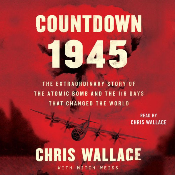 Countdown 1945: The Extraordinary Story of the Atomic Bomb and the 116 Days That Changed the World