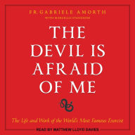 The Devil is Afraid of Me: The Life and Work of the World's Most Famous Exorcist