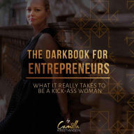 The darkbook for entrepreneurs: What it really takes to be a kick-ass woman