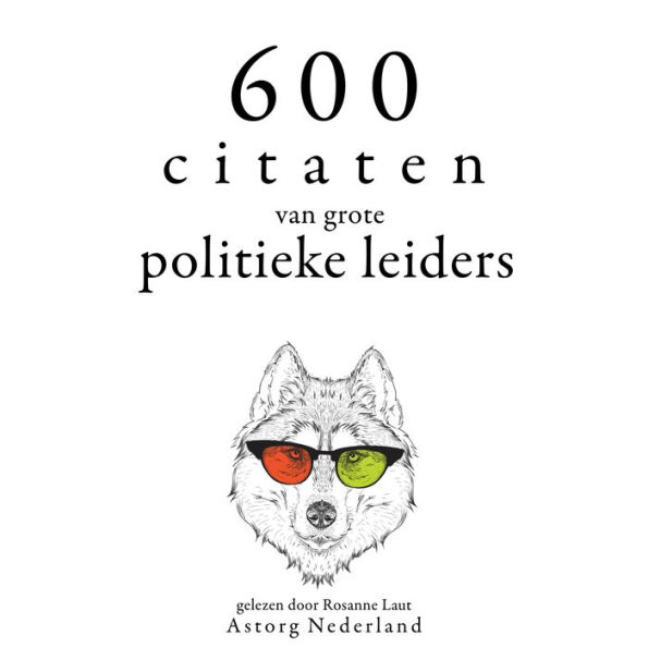 600 citaten van grote politieke leiders: Verzameling van de mooiste citaten