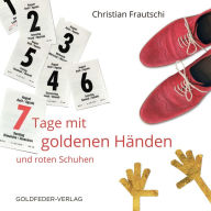 7 Tage mit goldenen Händen und roten Schuhen