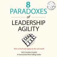 8 Paradoxes of Leadership Agility: How to Lead and Inspire in the Real World