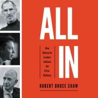 All In: How Obsessive Leaders Achieve the Extraordinary