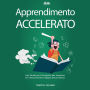 Apprendimento Accelerato: Una Guida per Principianti per Imparare Più Velocemente E Meglio Senza Stress