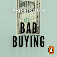 Bad Buying: How organisations waste billions through failures, frauds and f*ck-ups