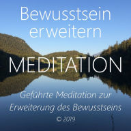 Bewusstsein erweitern: Geführte Meditation zur Erweiterung des Bewusstseins