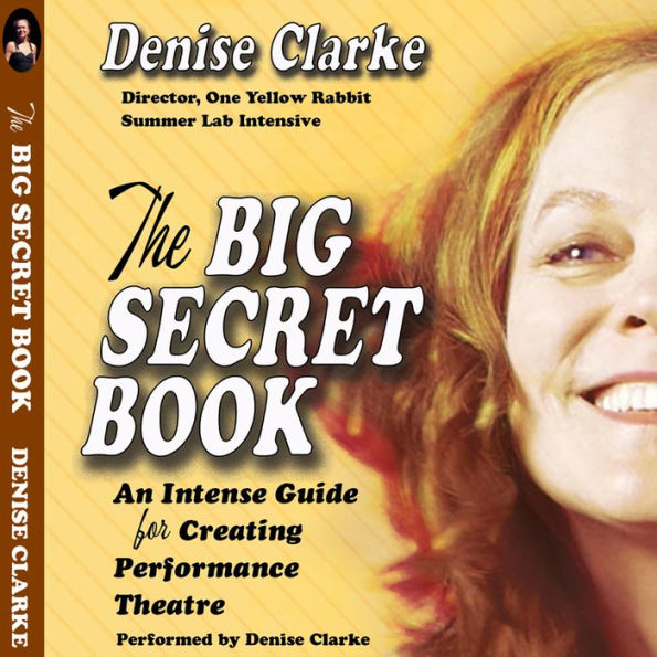 Big Secret Book: An Intense Guide for Creating Performance Theatre