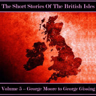 British Short Story, The - Volume 5 - George Moore to George Gissing