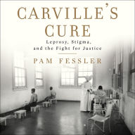 Carville's Cure: Leprosy, Stigma, and the Fight for Justice