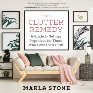 The Clutter Remedy: A Guide to Getting Organized for Those Who Love Their Stuff