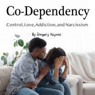 Co-Dependency: Control, Love, Addiction, and Narcissism